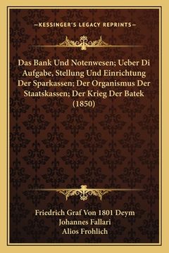 portada Das Bank Und Notenwesen; Ueber Di Aufgabe, Stellung Und Einrichtung Der Sparkassen; Der Organismus Der Staatskassen; Der Krieg Der Batek (1850) (en Alemán)