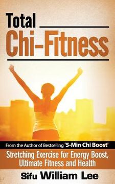 portada Total Chi Fitness Stretching Exercise for Energy Boost, Ultimate Fitness and Health (en Inglés)