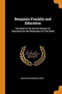 portada Benjamin Franklin and Education: His Ideal of Life and his System of Education for the Realization of That Ideal 