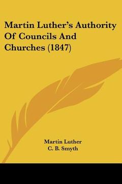 portada martin luther's authority of councils and churches (1847) (en Inglés)