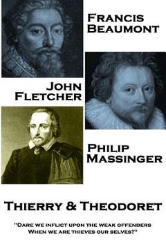 portada Francis Beaumont, John Fletcher & Philip Massinger - Thierry & Theodoret: "Dare we inflict upon the weak offenders, When we are thieves our selves?" (en Inglés)