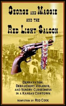 portada george and maggie and the red light saloon: depravation, debauchery, violence, and sundry cussedness in a kansas cowtown (en Inglés)