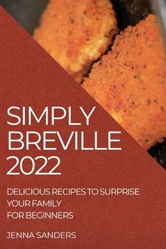 portada Simply Breville 2022: Delicious Recipes to Surprise Your Family. for Beginners (in English)