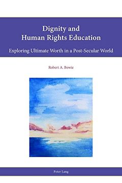 portada Dignity and Human Rights Education: Exploring Ultimate Worth in a Post-Secular World (Religion, Education and Values)