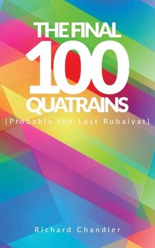 The Final 100 Quatrains: (Probably the Last Rubaiyat) (en Inglés)