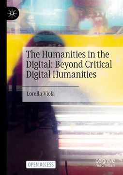 portada The Humanities in the Digital: Beyond Critical Digital Humanities (in English)