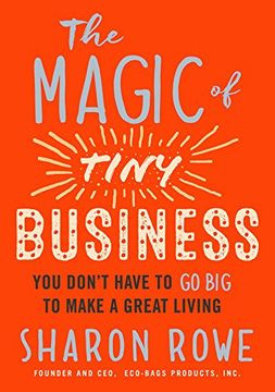 portada The Magic of Tiny Business: You Don't Have to go big to Make a Great Living (en Inglés)