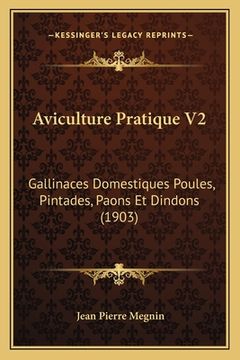 portada Aviculture Pratique V2: Gallinaces Domestiques Poules, Pintades, Paons Et Dindons (1903) (en Francés)