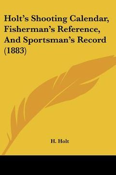 portada holt's shooting calendar, fisherman's reference, and sportsman's record (1883) (en Inglés)