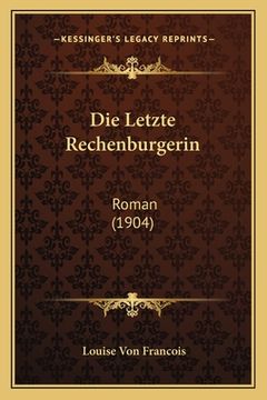portada Die Letzte Rechenburgerin: Roman (1904) (en Alemán)