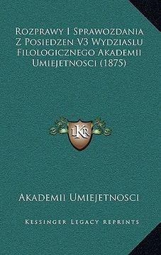 portada Rozprawy I Sprawozdania Z Posiedzen V3 Wydziaslu Filologicznego Akademii Umiejetnosci (1875) (en Polaco)