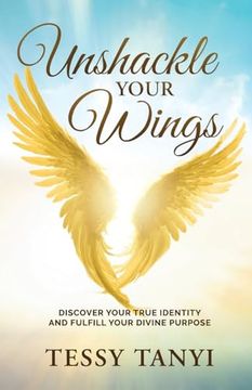 Unshackle Your Wings: Discover Your True Identity and Fulfill Your Divine Purpose (en Inglés)