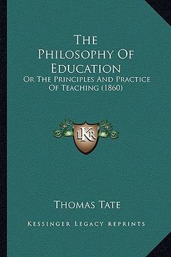 portada the philosophy of education: or the principles and practice of teaching (1860) (en Inglés)