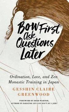 portada Bow First, ask Questions Later: Ordination, Love, and Monastic zen in Japan (en Inglés)