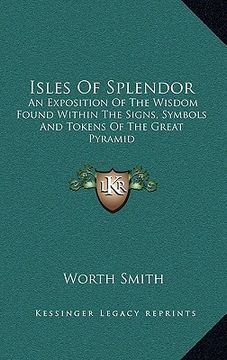 portada isles of splendor: an exposition of the wisdom found within the signs, symbols and tokens of the great pyramid (en Inglés)