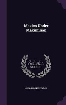 portada Mexico Under Maximilian (en Inglés)