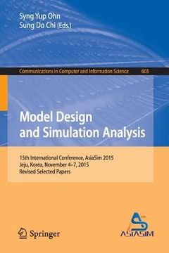 portada Model Design and Simulation Analysis: 15th International Conference, Asiasim 2015, Jeju, Korea, November 4-7, 2015, Revised Selected Papers (en Inglés)