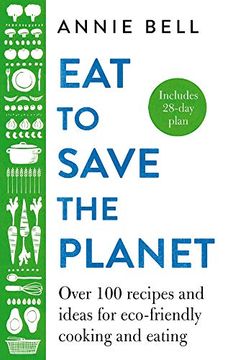 portada Eat to Save the Planet: Over 100 Recipes and Ideas for Eco-Friendly Cooking and Eating (in English)