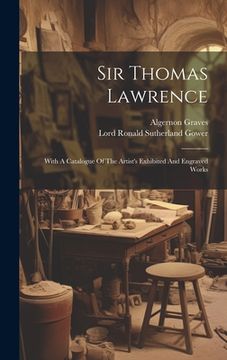 portada Sir Thomas Lawrence: With A Catalogue Of The Artist's Exhibited And Engraved Works