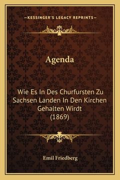 portada Agenda: Wie Es In Des Churfursten Zu Sachsen Landen In Den Kirchen Gehalten Wirdt (1869) (in German)
