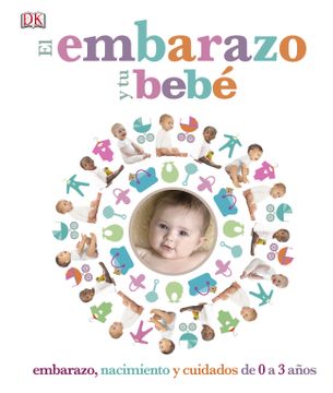 portada El Embarazo y tu Bebé: Embarazo, Nacimiento y Cuidados de 0 a 3 Años (Bienestar) (in Spanish)