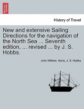 portada new and extensive sailing directions for the navigation of the north sea ... seventh edition, ... revised ... by j. s. hobbs. (en Inglés)