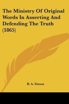 portada the ministry of original words in asserting and defending the truth (1865) (en Inglés)