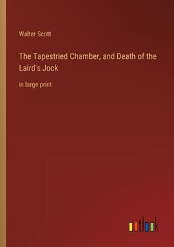 portada The Tapestried Chamber, and Death of the Laird's Jock: in large print (en Inglés)