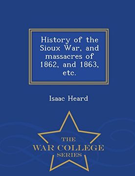portada History of the Sioux War, and massacres of 1862, and 1863, etc. - War College Series