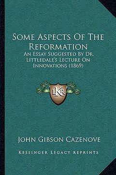 portada some aspects of the reformation: an essay suggested by dr. littledale's lecture on innovations (1869)