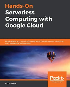 portada Hands-On Serverless Computing With Google Cloud: Build, Deploy, and Containerize Apps Using Cloud Functions, Cloud Run, and Cloud-Native Technologies 