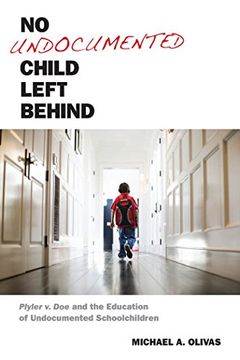 portada No Undocumented Child Left Behind : Plyler V. Doe and the Education of Undocumented Schoolchildren 