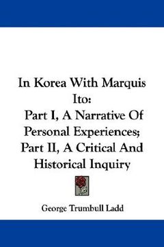 portada in korea with marquis ito: part i, a narrative of personal experiences; part ii, a critical and historical inquiry (en Inglés)