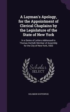 portada A Layman's Apology, for the Appointment of Clerical Chaplains by the Legislature of the State of New York: In a Series of Letters Addressed to Thomas (en Inglés)