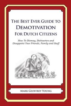 portada The Best Ever Guide to Demotivation for Dutch Citizens: How To Dismay, Dishearten and Disappoint Your Friends, Family and Staff (in English)