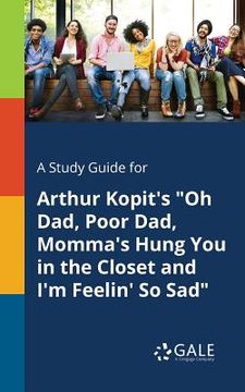 portada A Study Guide for Arthur Kopit's "Oh Dad, Poor Dad, Momma's Hung You in the Closet and I'm Feelin' So Sad" (en Inglés)