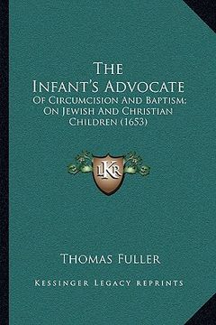 portada the infant's advocate: of circumcision and baptism; on jewish and christian children (1653) (en Inglés)