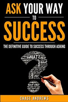 portada Ask Your Way to Success: The Definitive Guide to Success Through Asking: How to Transform Your Life by Learning the Art of Asking: Volume 4 (Your Path to Success: A Five Part Series)
