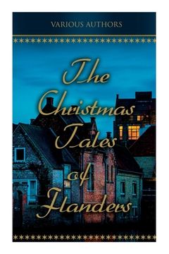 portada The Christmas Tales of Flanders: Traditional Holiday Folk Tales: The Enchanted Apple-Tree, the Emperor's Parrot, Balten and the Wolf... (en Inglés)