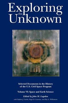 portada exploring the unknown: selected documents in the history of the u.s. civil space program, volume vi: space and earth science (nasa history se (en Inglés)
