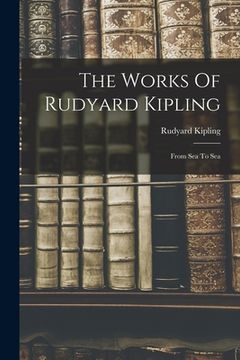 portada The Works Of Rudyard Kipling: From Sea To Sea (en Inglés)