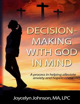 portada Decision Making with God in Mind: A process in helping alleviate anxiety and hopelessness (in English)