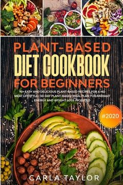 portada Plant-Based Diet Cookbook For Beginners #2020: 90+ Easy And Delicious Plant-Based Recipes For A No-Meat Lifestyle 30-Day Meal Plan For A Radiant Energ (en Inglés)