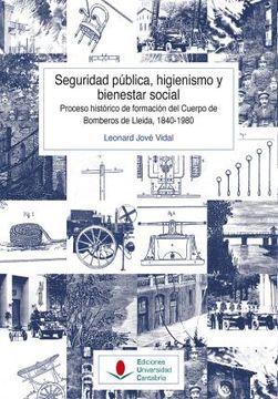 portada Seguridad Publica, Higienismo y Bienestar Social. Proceso Histori co de Formacion del Cuerpo de Bomberos de Lleida, 1840-1980 (in Spanish)