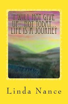 portada I Will Not Give Up... Not Today... Life Is A Journey (en Inglés)