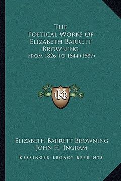 portada the poetical works of elizabeth barrett browning: from 1826 to 1844 (1887) (en Inglés)