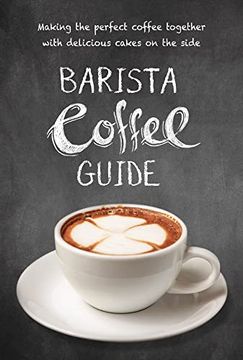 portada Barista Coffee Guide: Making the Perfect Coffee Together With Delicious Cakes on the Side (en Inglés)