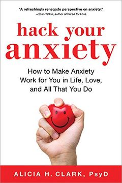 portada Hack Your Anxiety: How to Make Anxiety Work for you in Life, Love, and all That you do (en Inglés)