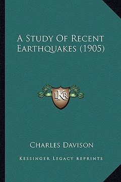 portada a study of recent earthquakes (1905) a study of recent earthquakes (1905) (en Inglés)