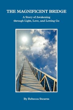 portada The Magnificent Bridge: A Story of Awakening Through Love, Light, and Letting go (en Inglés)